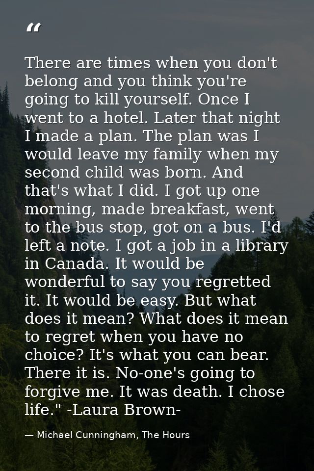 There are times when you don't belong and you think you're going to kill yourself. Once I went to a hotel. Later that ni — Michael Cunningham, The Hours
