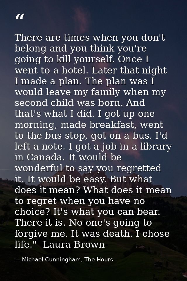 There are times when you don't belong and you think you're going to kill yourself. Once I went to a hotel. Later that ni — Michael Cunningham, The Hours