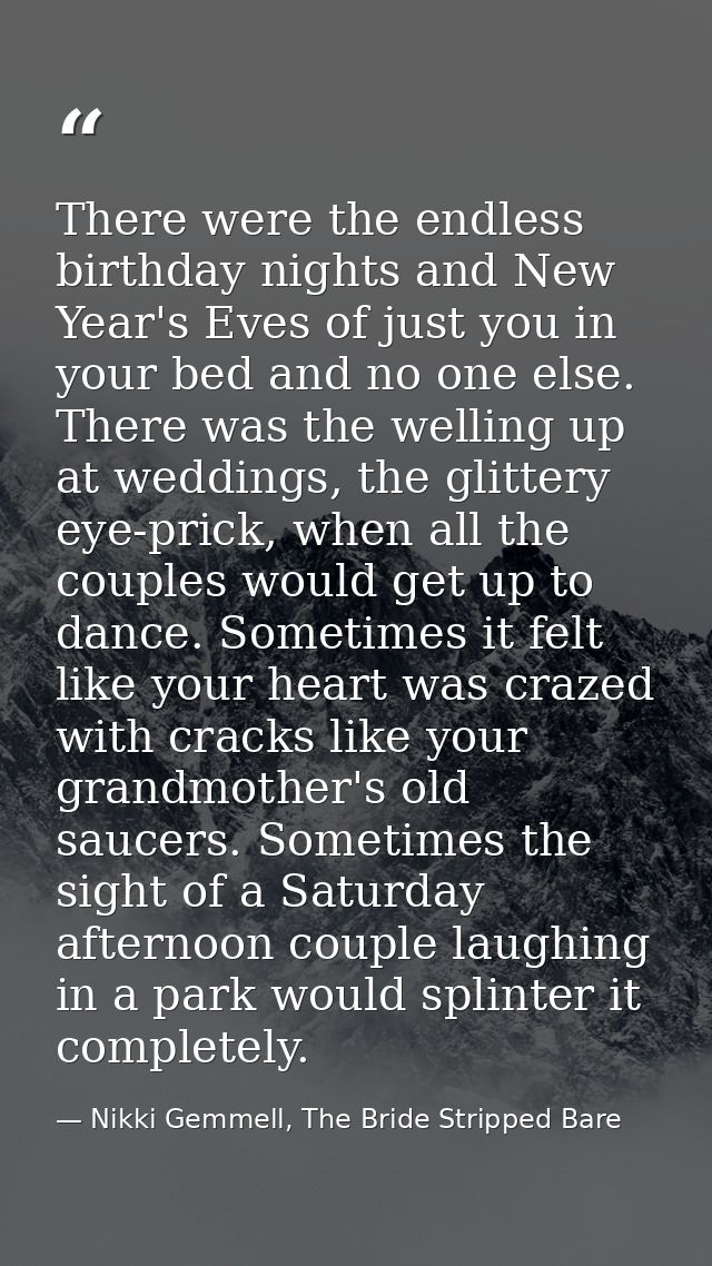 There were the endless birthday nights and New Year's Eves of just you in your bed and no one else. There was the wellin — Nikki Gemmell, The Bride Stripped Bare