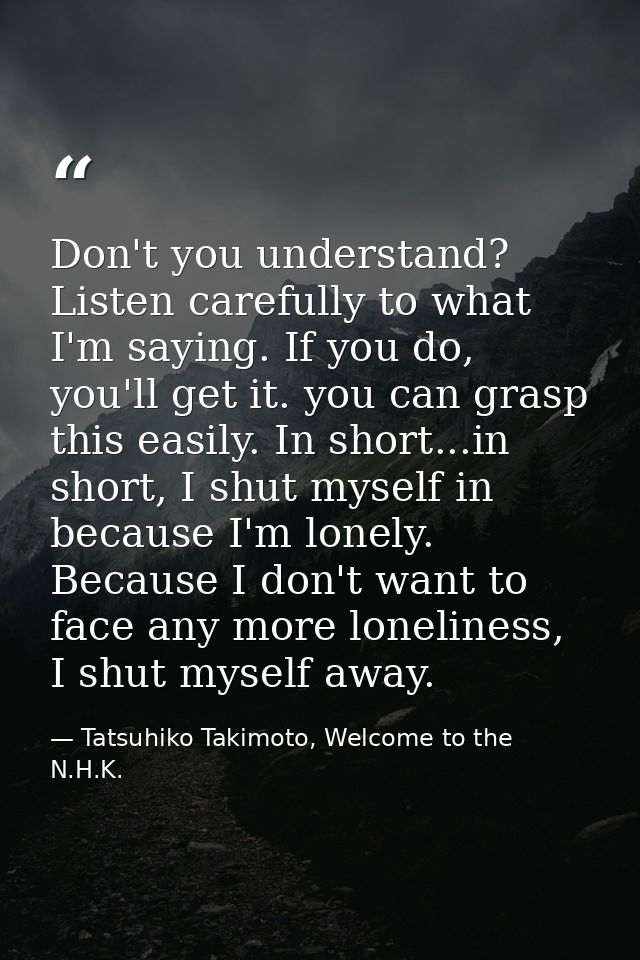 Don't you understand? Listen carefully to what I'm saying. If you do, you'll get it. you can grasp this easily. In short — Tatsuhiko Takimoto, Welcome to the N.H.K.