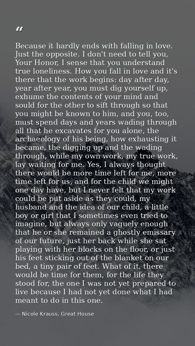 Because it hardly ends with falling in love. Just the opposite. I don't need to tell you, Your Honor, I sense that you u — Nicole Krauss, Great House