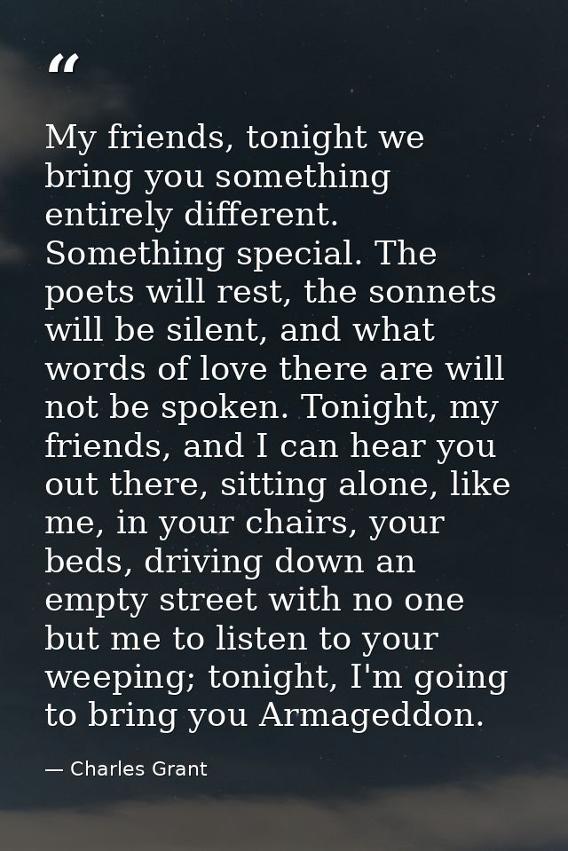 My friends, tonight we bring you something entirely different. Something special. The poets will rest, the sonnets will  — Charles Grant