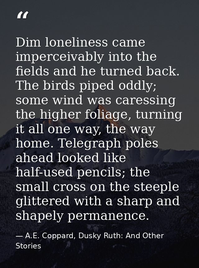 Dim loneliness came imperceivably into the fields and he turned back. The birds piped oddly; some wind was caressing the — A.E. Coppard, Dusky Ruth: And Other Stories