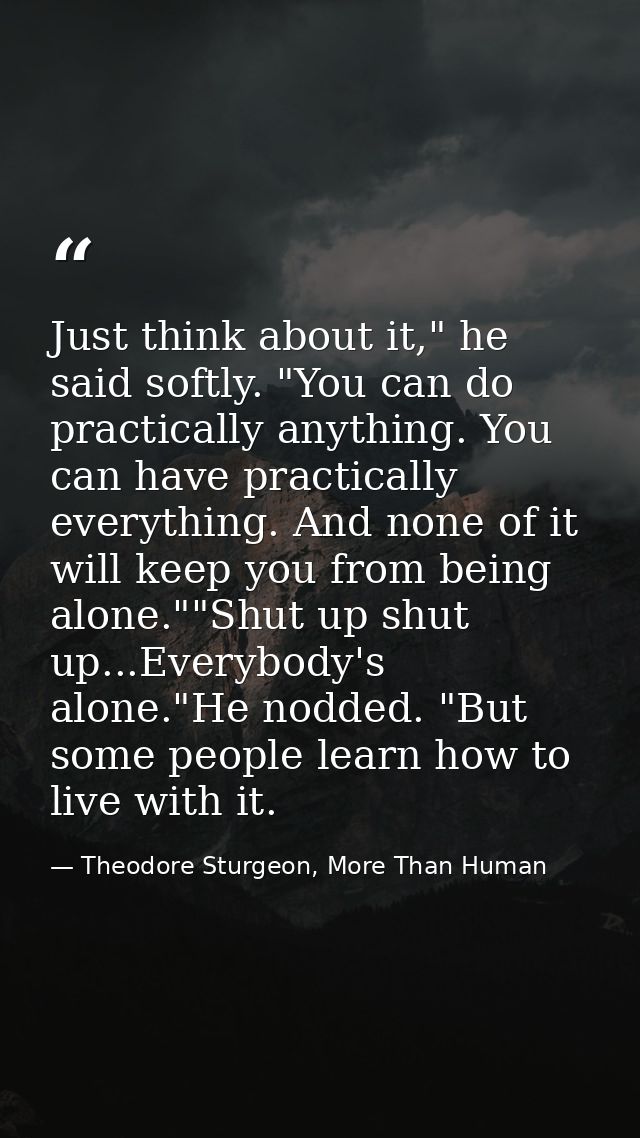 Just think about it," he said softly. "You can do practically anything. You can have practically everything. And none of — Theodore Sturgeon, More Than Human