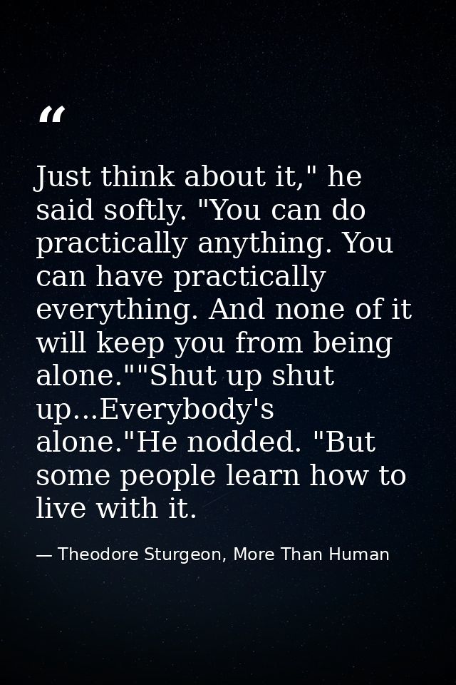 Just think about it," he said softly. "You can do practically anything. You can have practically everything. And none of — Theodore Sturgeon, More Than Human