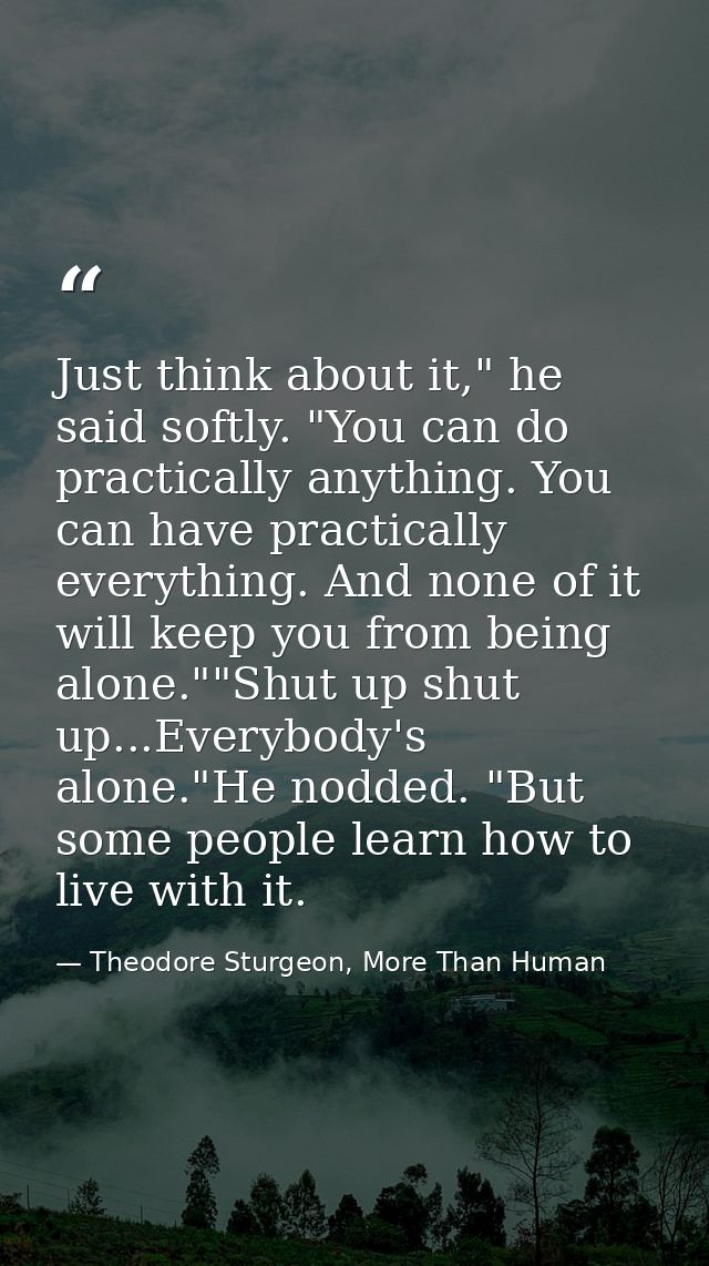 Just think about it," he said softly. "You can do practically anything. You can have practically everything. And none of — Theodore Sturgeon, More Than Human