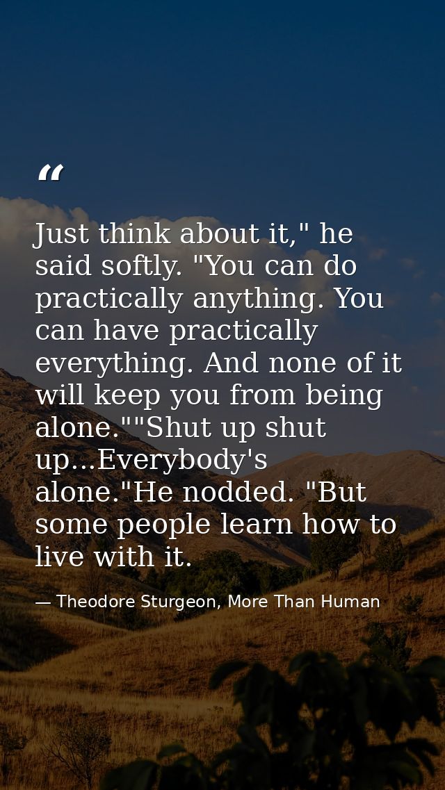 Just think about it," he said softly. "You can do practically anything. You can have practically everything. And none of — Theodore Sturgeon, More Than Human