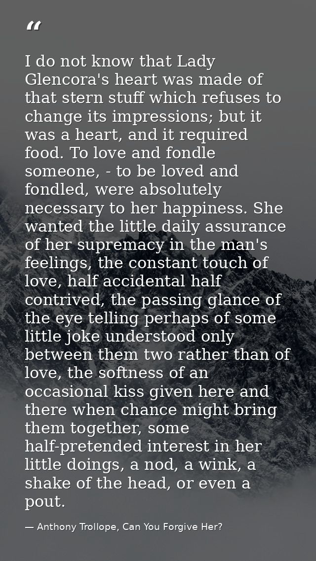 I do not know that Lady Glencora's heart was made of that stern stuff which refuses to change its impressions; but it wa — Anthony Trollope, Can You Forgive Her?