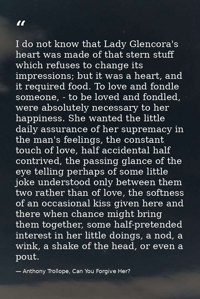 I do not know that Lady Glencora's heart was made of that stern stuff which refuses to change its impressions; but it wa — Anthony Trollope, Can You Forgive Her?