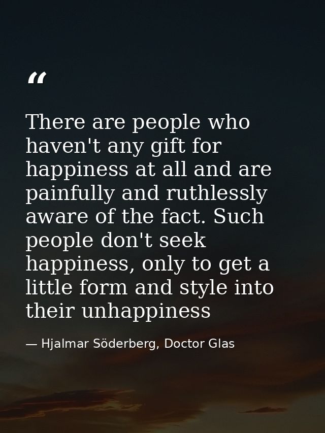 There are people who haven't any gift for happiness at all and are painfully and ruthlessly aware of the fact. Such peop — Hjalmar Söderberg, Doctor Glas