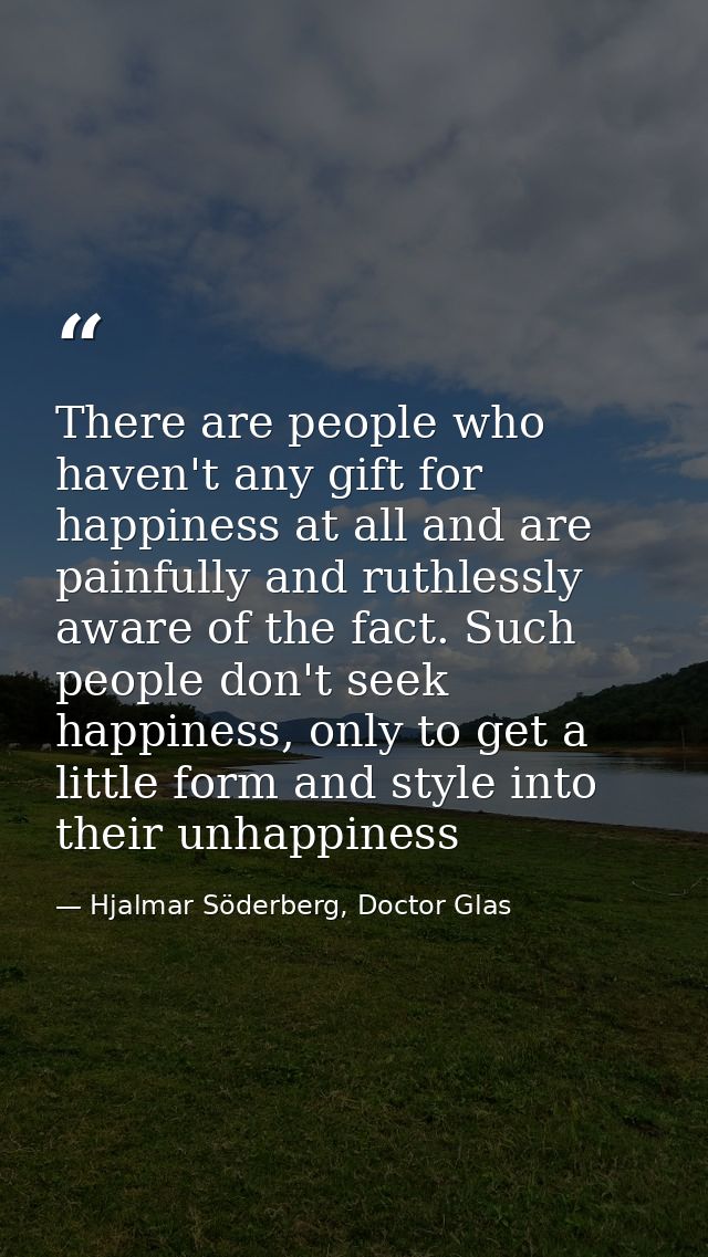 There are people who haven't any gift for happiness at all and are painfully and ruthlessly aware of the fact. Such peop — Hjalmar Söderberg, Doctor Glas