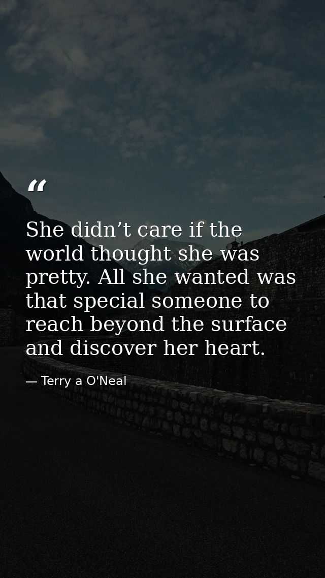 She didn’t care if the world thought she was pretty. All she wanted was that special someone to reach beyond the surface — Terry a O'Neal