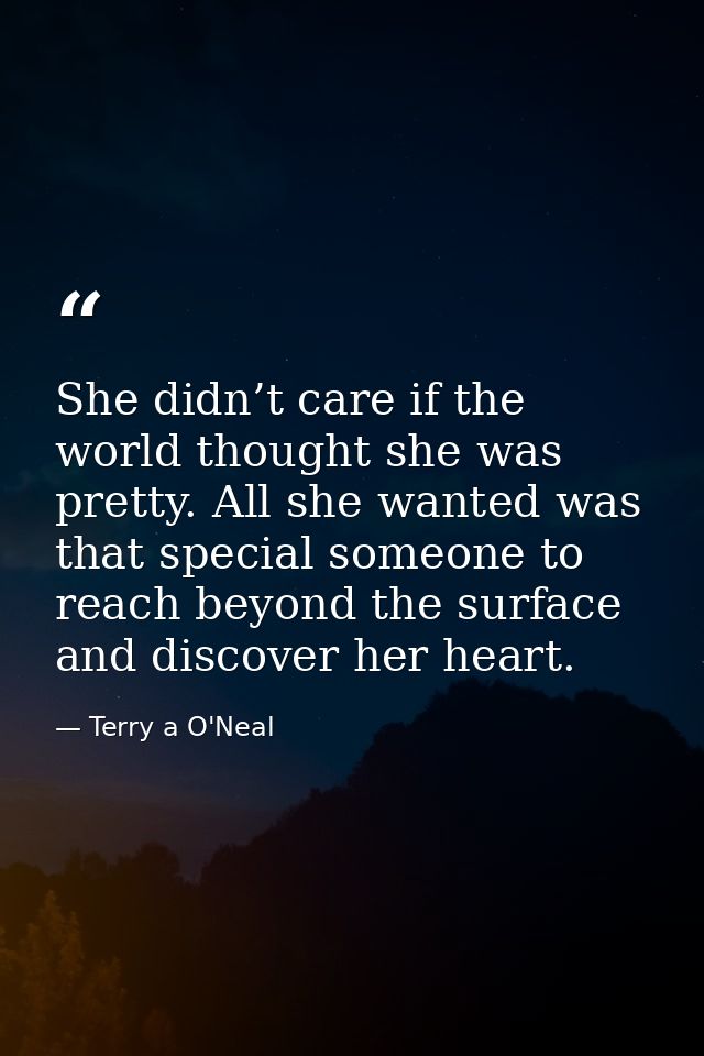 She didn’t care if the world thought she was pretty. All she wanted was that special someone to reach beyond the surface — Terry a O'Neal