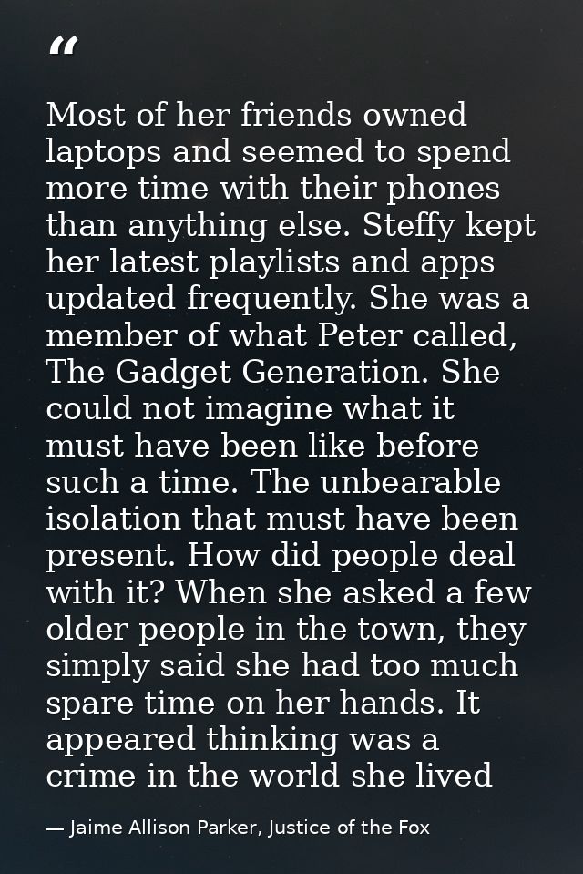 Most of her friends owned laptops and seemed to spend more time with their phones than anything else. Steffy kept her la — Jaime Allison Parker, Justice of the Fox