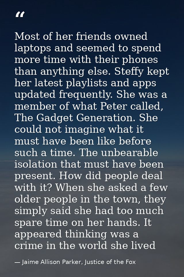 Most of her friends owned laptops and seemed to spend more time with their phones than anything else. Steffy kept her la — Jaime Allison Parker, Justice of the Fox