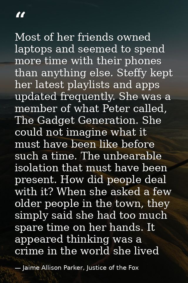 Most of her friends owned laptops and seemed to spend more time with their phones than anything else. Steffy kept her la — Jaime Allison Parker, Justice of the Fox