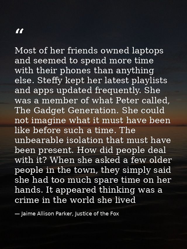 Most of her friends owned laptops and seemed to spend more time with their phones than anything else. Steffy kept her la — Jaime Allison Parker, Justice of the Fox