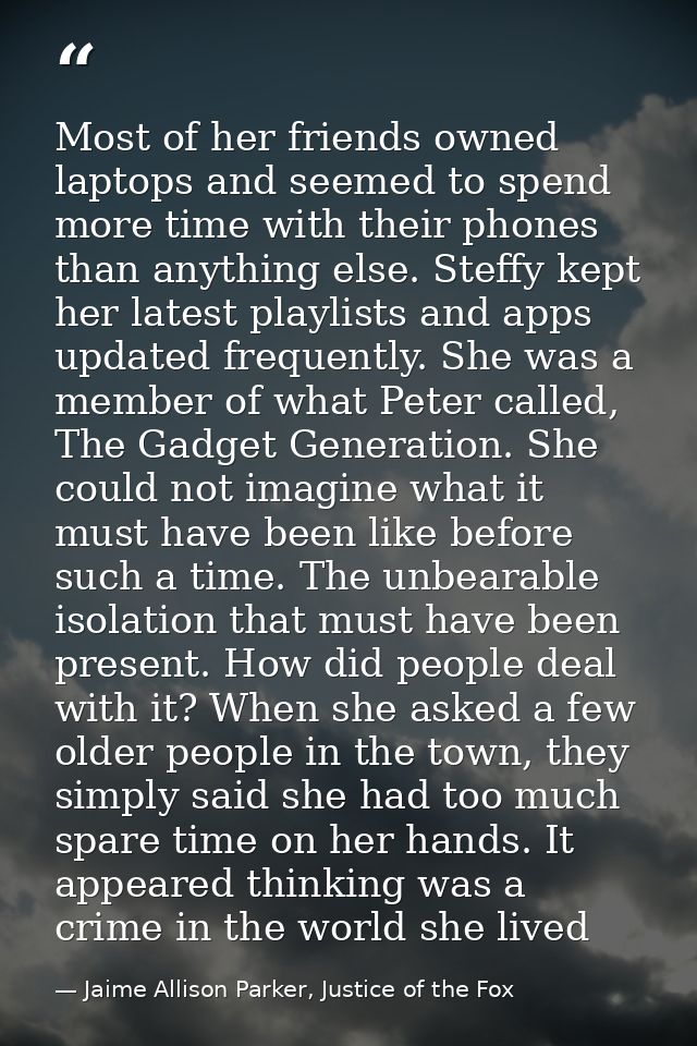 Most of her friends owned laptops and seemed to spend more time with their phones than anything else. Steffy kept her la — Jaime Allison Parker, Justice of the Fox