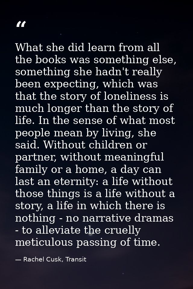 What she did learn from all the books was something else, something she hadn't really been expecting, which was that the — Rachel Cusk, Transit