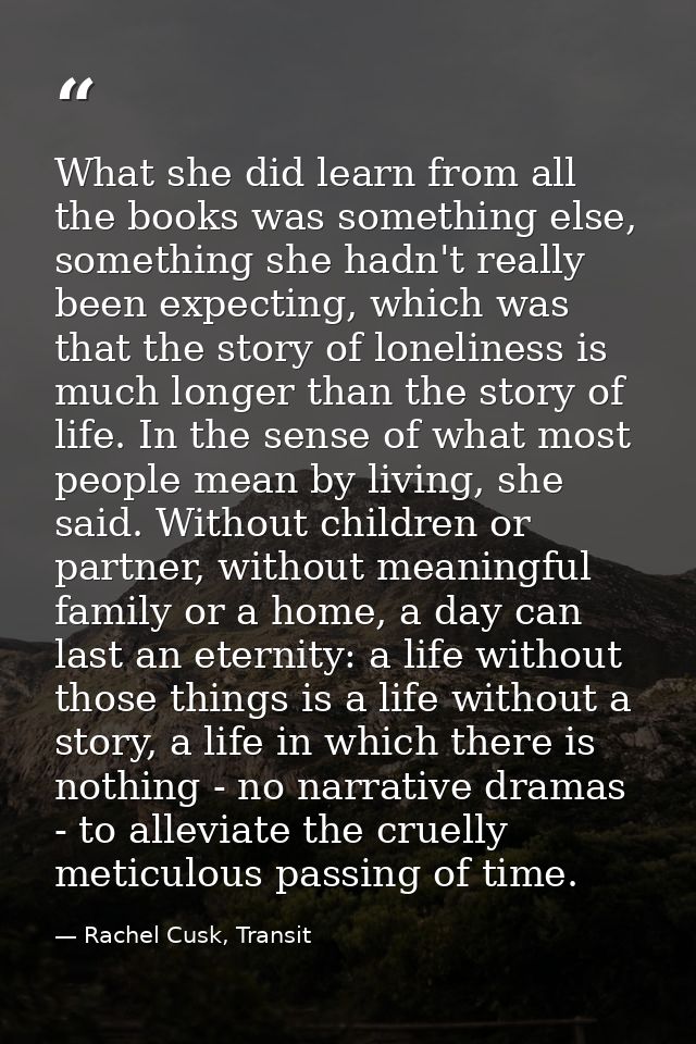 What she did learn from all the books was something else, something she hadn't really been expecting, which was that the — Rachel Cusk, Transit