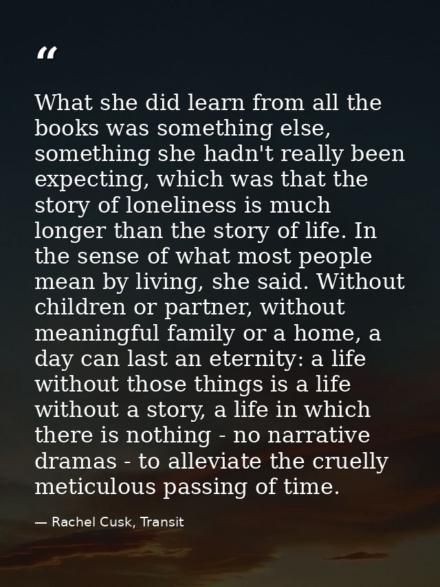 What she did learn from all the books was something else, something she hadn't really been expecting, which was that the — Rachel Cusk, Transit