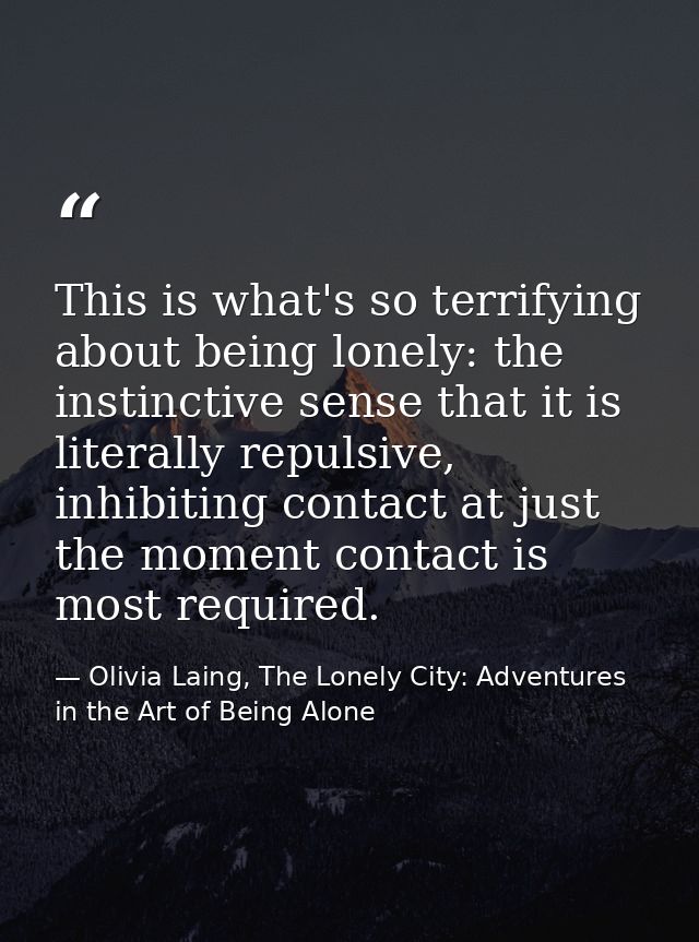 This is what's so terrifying about being lonely: the instinctive sense that it is literally repulsive, inhibiting contac — Olivia Laing, The Lonely City: Adventures in the Art of Being Alone