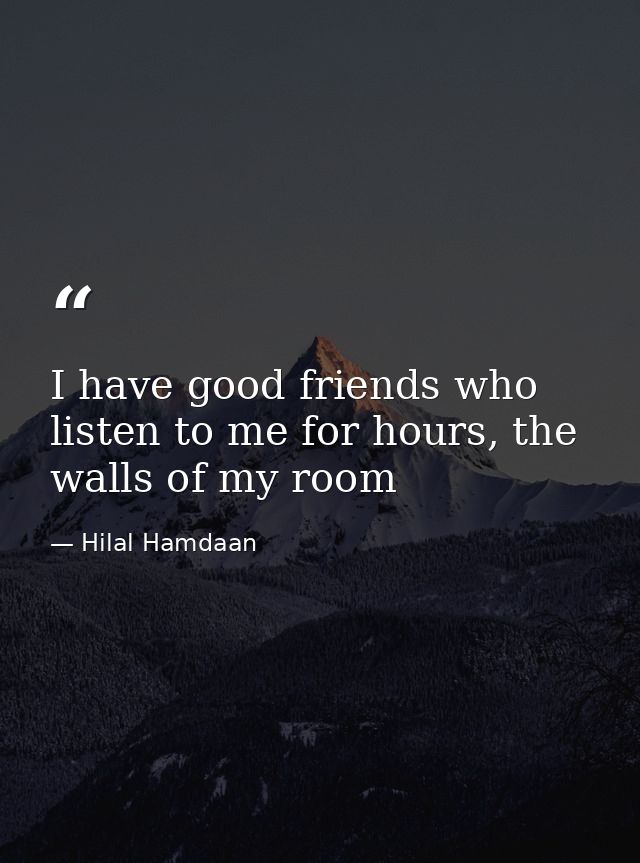 I have good friends who listen to me for hours, the walls of my room — Hilal Hamdaan