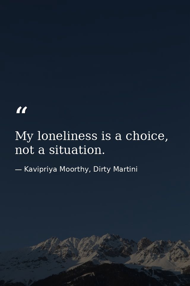 My loneliness is a choice, not a situation. — Kavipriya Moorthy, Dirty Martini