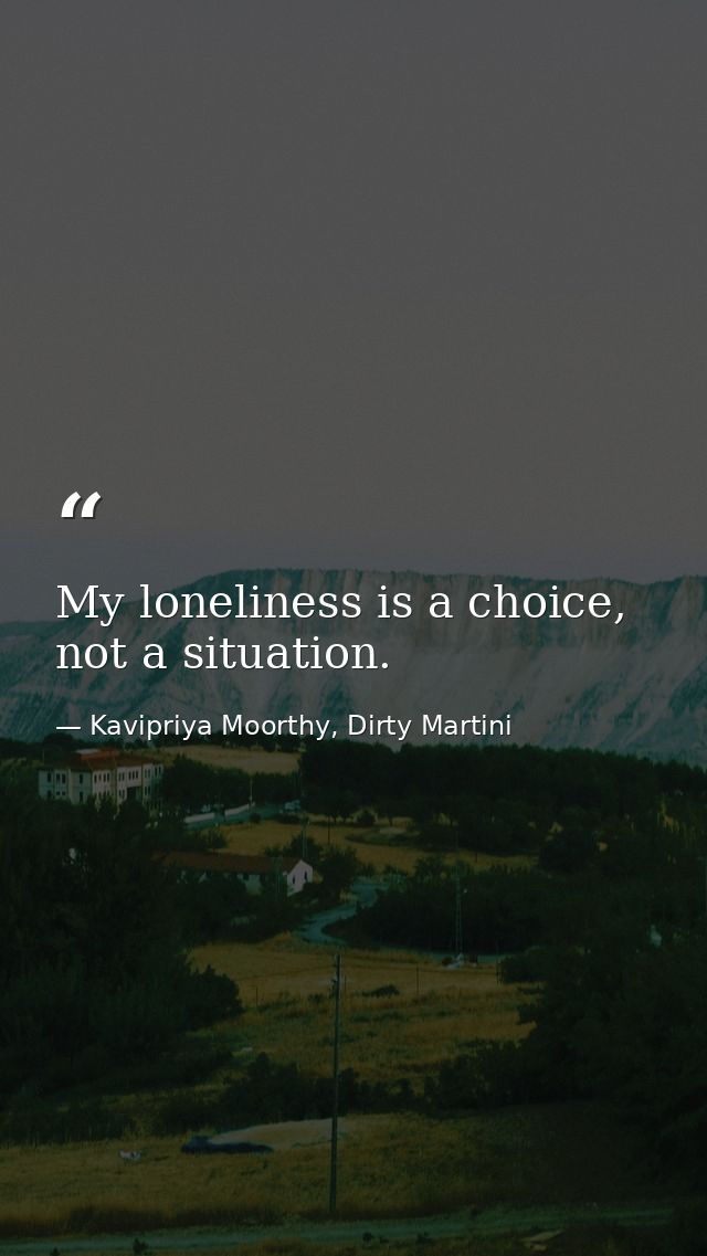 My loneliness is a choice, not a situation. — Kavipriya Moorthy, Dirty Martini