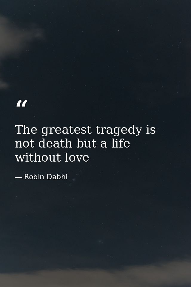 The greatest tragedy is not death but a life without love — Robin Dabhi