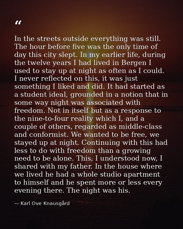 In the streets outside everything was still. The hour before five was the only time of day this city slept. In my earlie — Karl Ove Knausgård