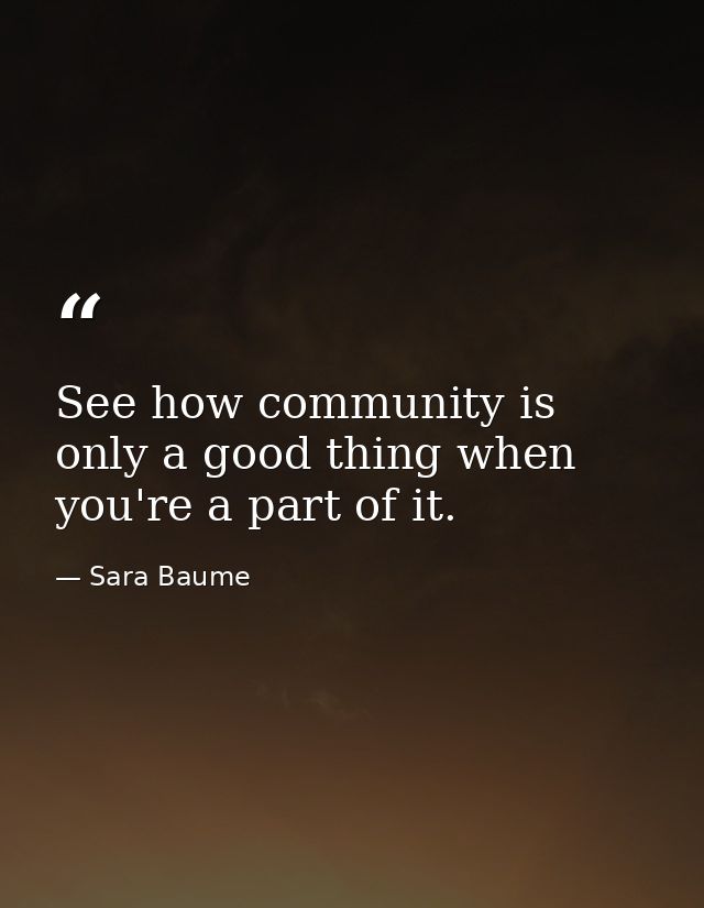 See how community is only a good thing when you're a part of it. — Sara Baume