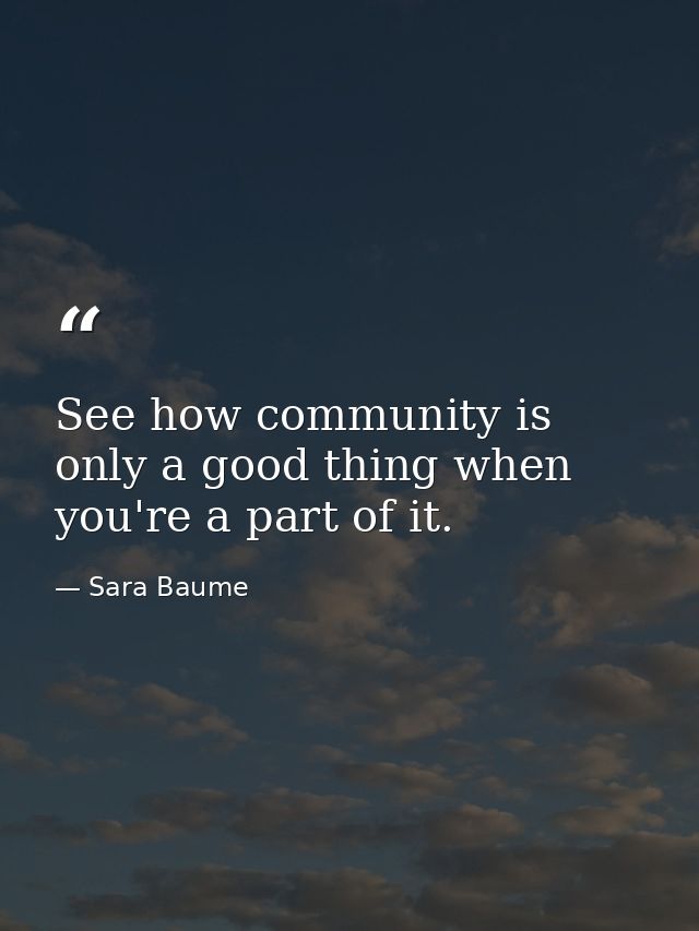 See how community is only a good thing when you're a part of it. — Sara Baume
