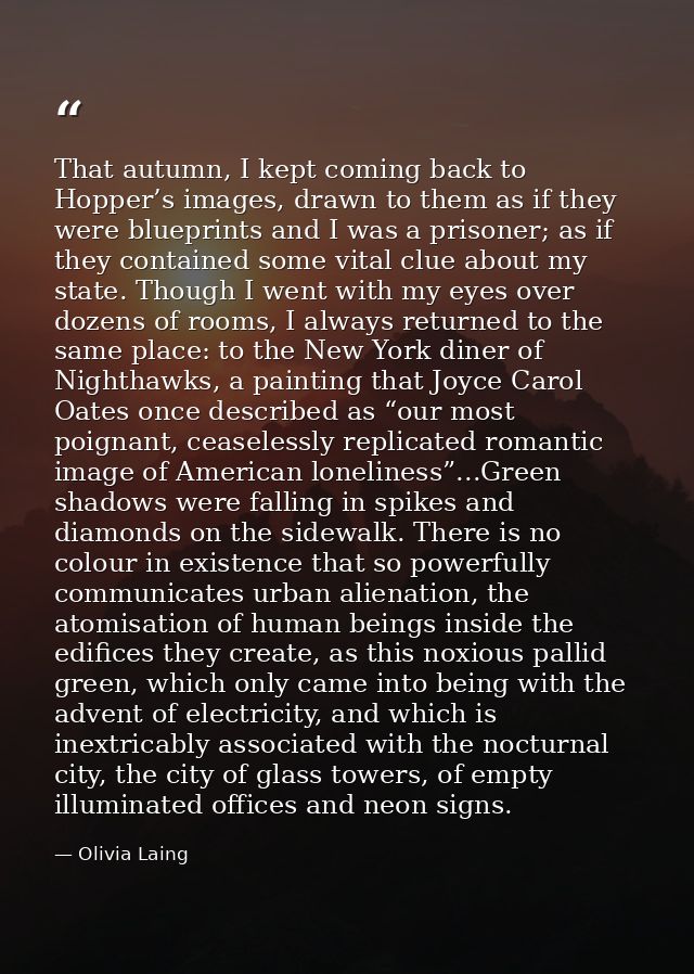 That autumn, I kept coming back to Hopper’s images, drawn to them as if they were blueprints and I was a prisoner; as if — Olivia Laing