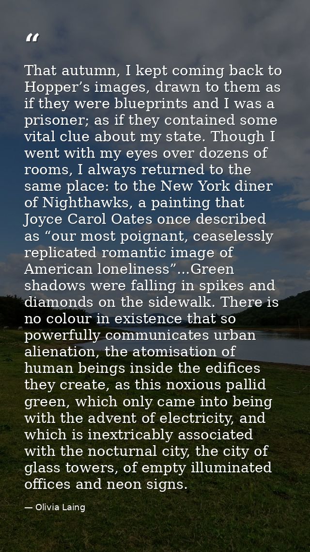 That autumn, I kept coming back to Hopper’s images, drawn to them as if they were blueprints and I was a prisoner; as if — Olivia Laing