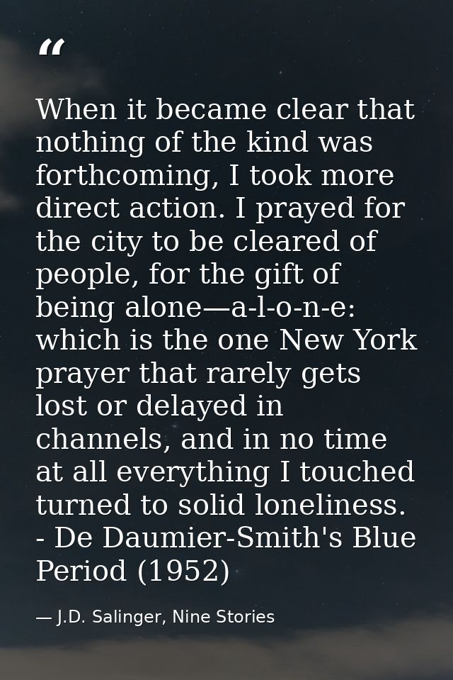 When it became clear that nothing of the kind was forthcoming, I took more direct action. I prayed for the city to be cl — J.D. Salinger, Nine Stories