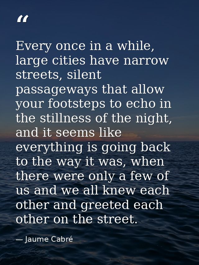 Every once in a while, large cities have narrow streets, silent passageways that allow your footsteps to echo in the sti — Jaume Cabré
