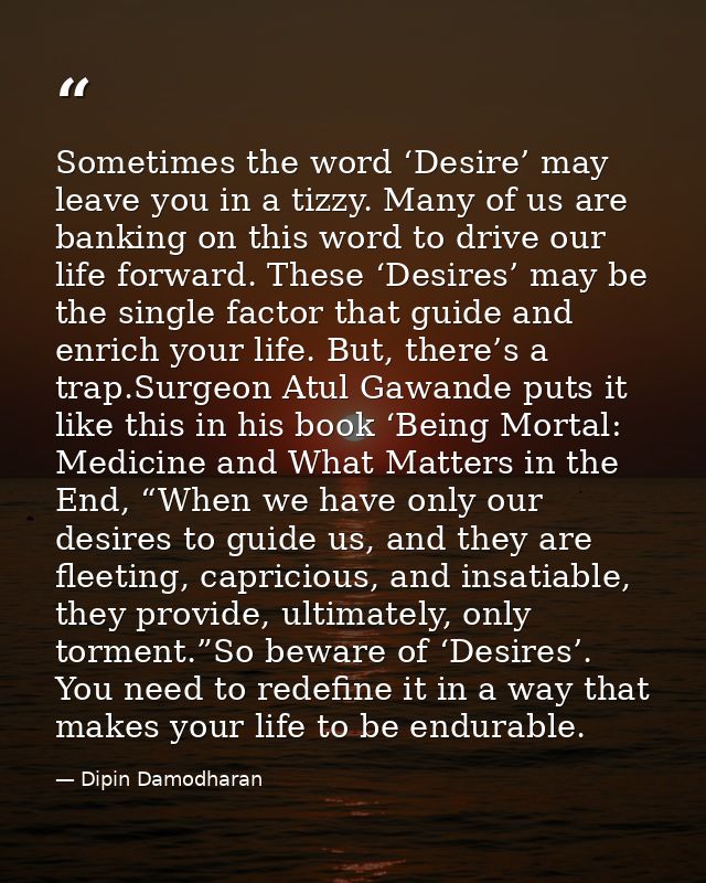 Sometimes the word ‘Desire’ may leave you in a tizzy. Many of us are banking on this word to drive our life forward. The — Dipin Damodharan