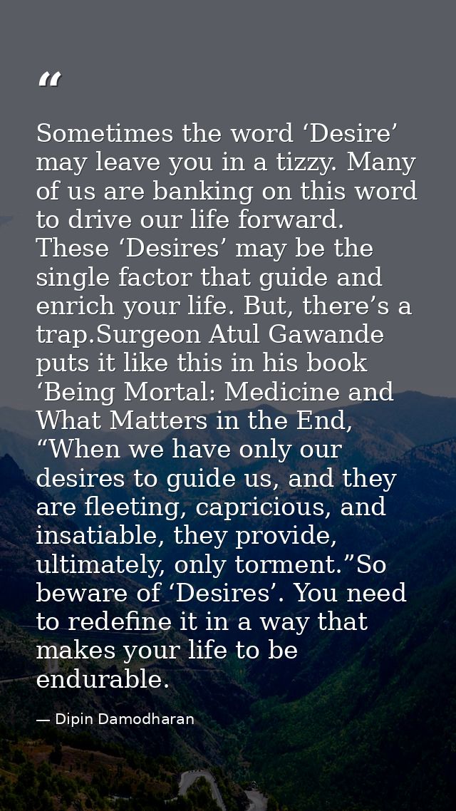 Sometimes the word ‘Desire’ may leave you in a tizzy. Many of us are banking on this word to drive our life forward. The — Dipin Damodharan