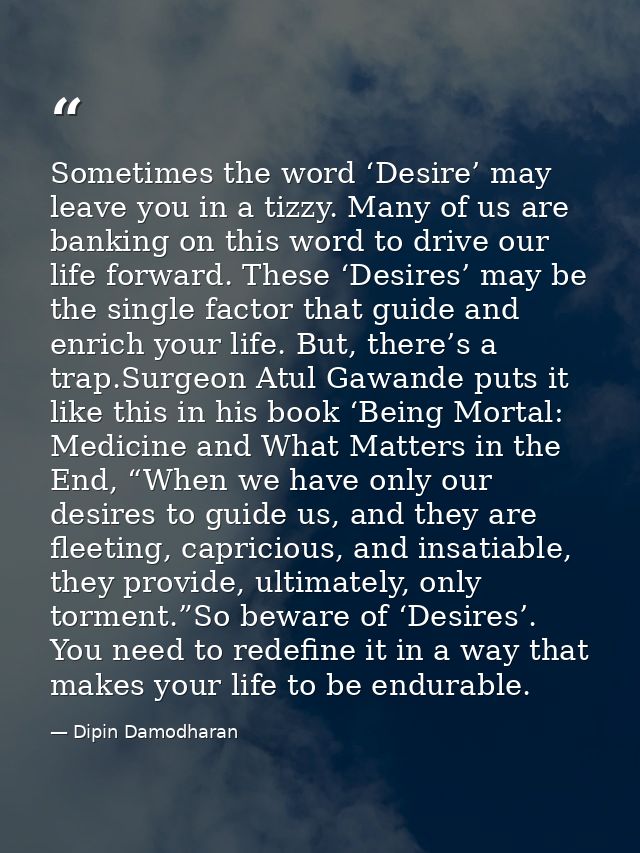 Sometimes the word ‘Desire’ may leave you in a tizzy. Many of us are banking on this word to drive our life forward. The — Dipin Damodharan