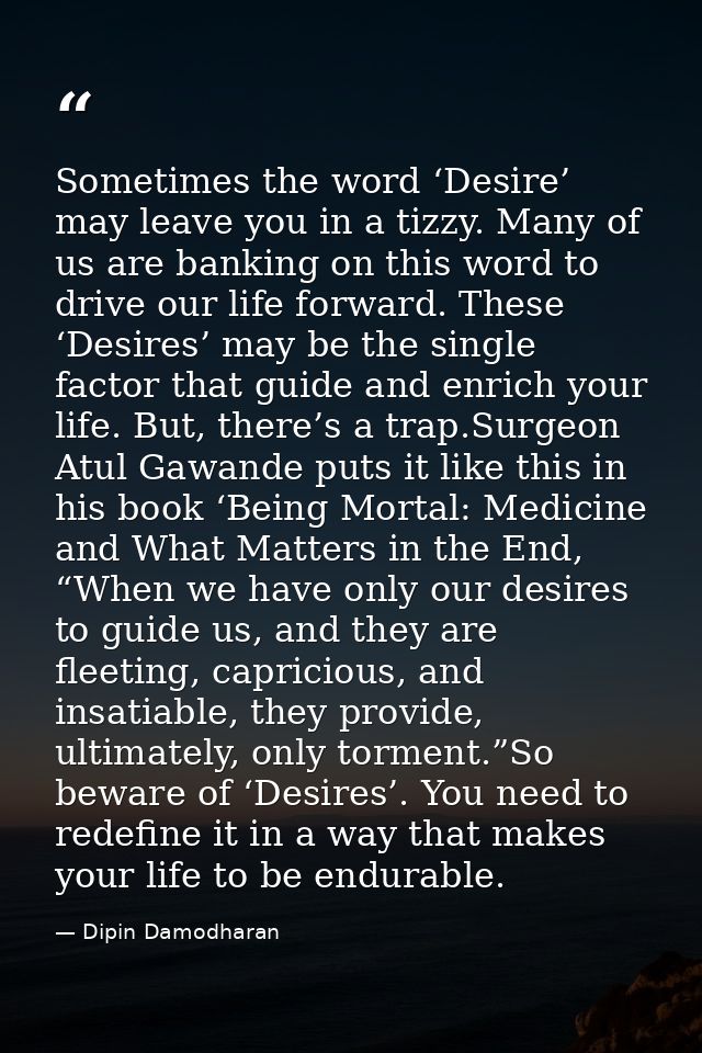 Sometimes the word ‘Desire’ may leave you in a tizzy. Many of us are banking on this word to drive our life forward. The — Dipin Damodharan