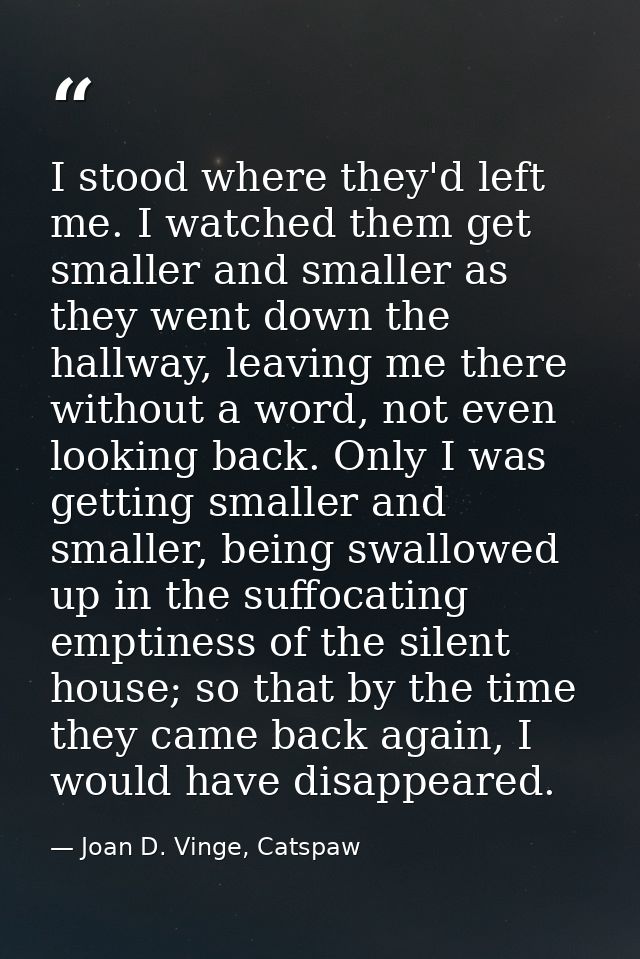 I stood where they'd left me. I watched them get smaller and smaller as they went down the hallway, leaving me there wit — Joan D. Vinge, Catspaw