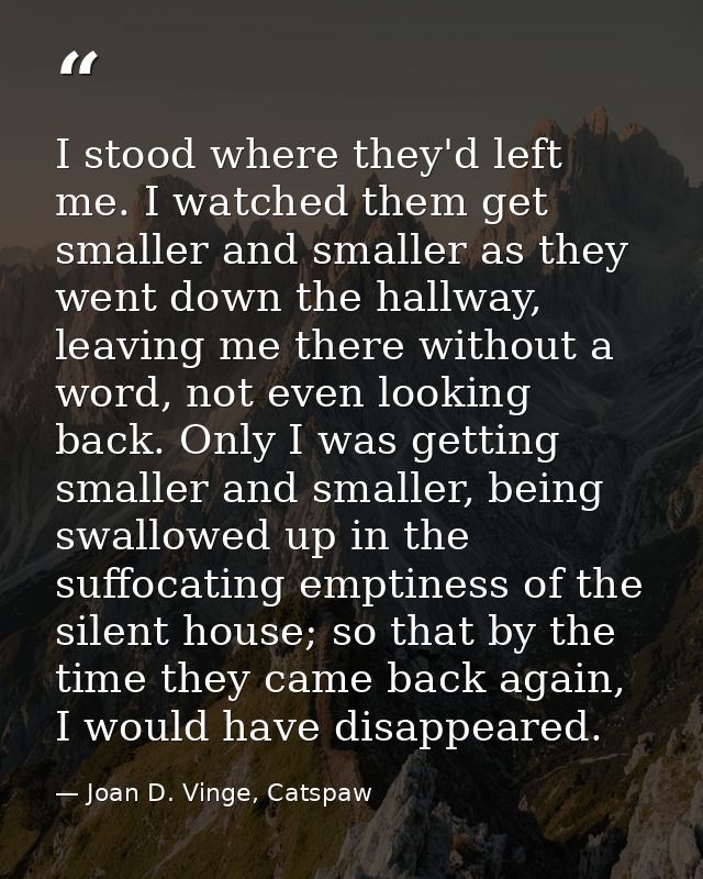 I stood where they'd left me. I watched them get smaller and smaller as they went down the hallway, leaving me there wit — Joan D. Vinge, Catspaw