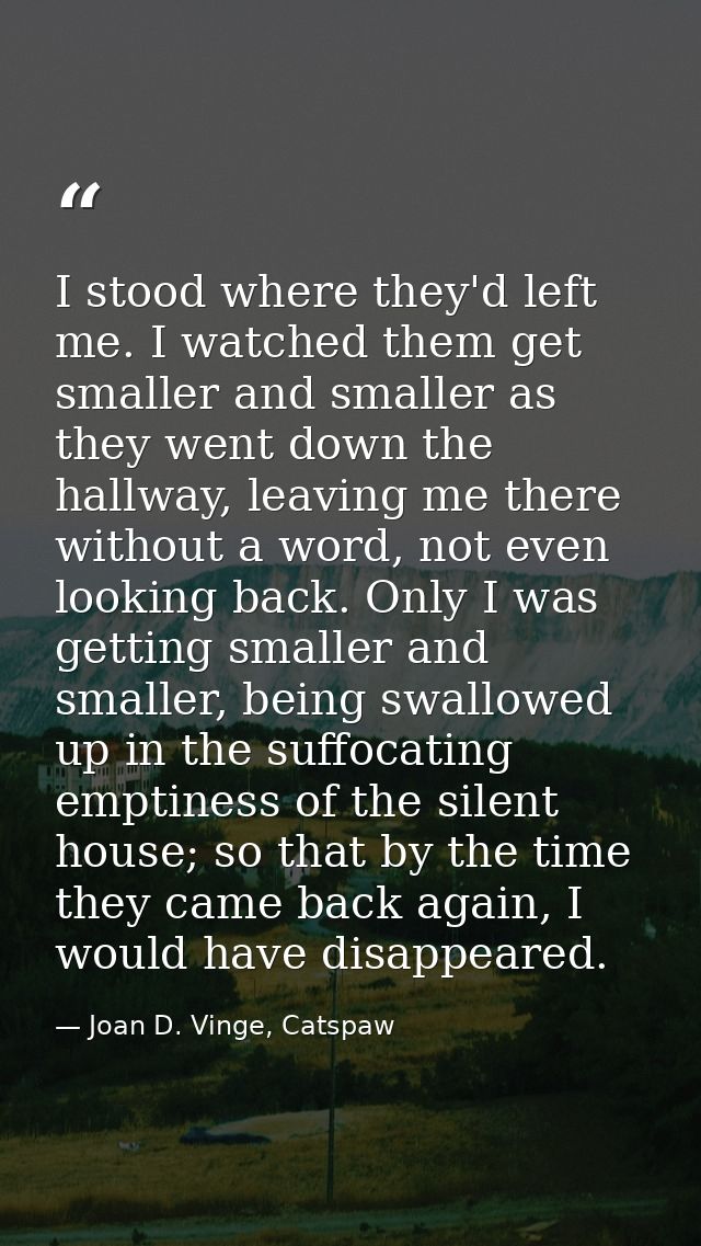 I stood where they'd left me. I watched them get smaller and smaller as they went down the hallway, leaving me there wit — Joan D. Vinge, Catspaw