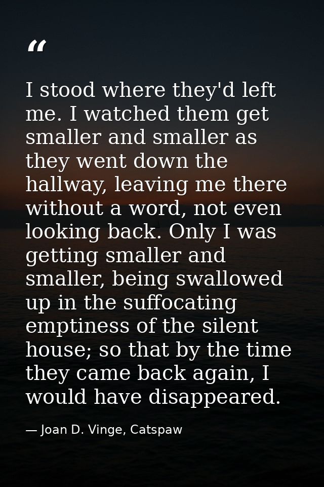 I stood where they'd left me. I watched them get smaller and smaller as they went down the hallway, leaving me there wit — Joan D. Vinge, Catspaw