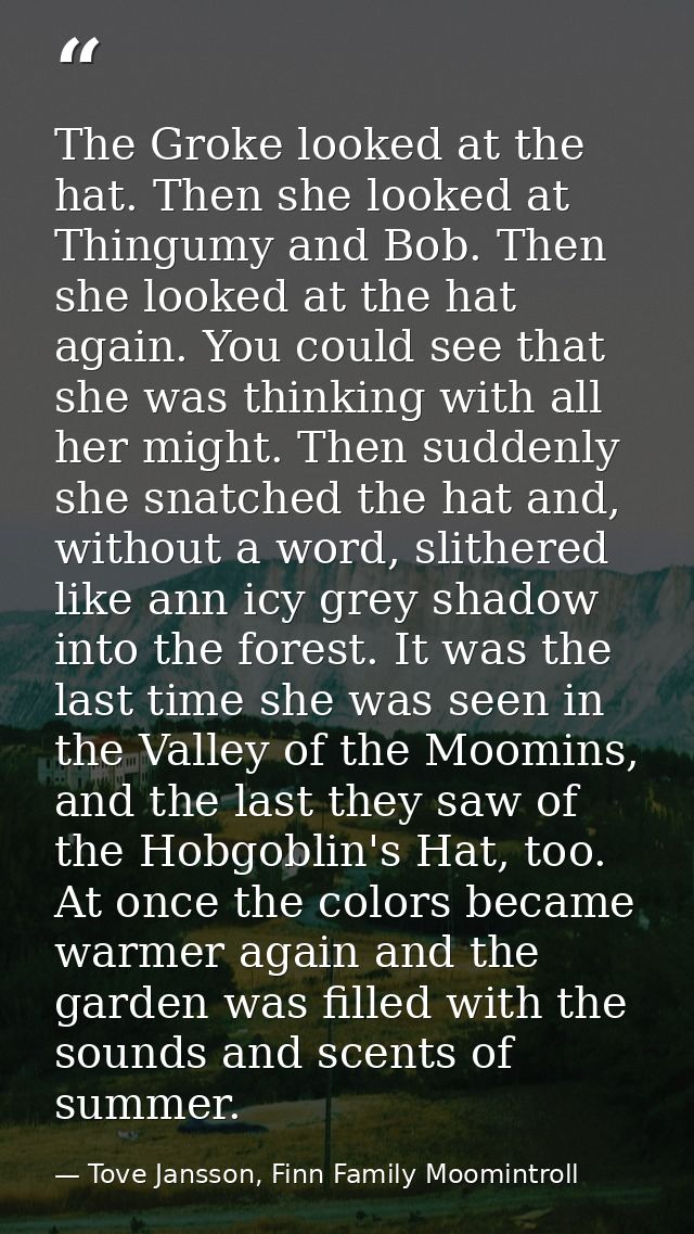 The Groke looked at the hat. Then she looked at Thingumy and Bob. Then she looked at the hat again. You could see that s — Tove Jansson, Finn Family Moomintroll