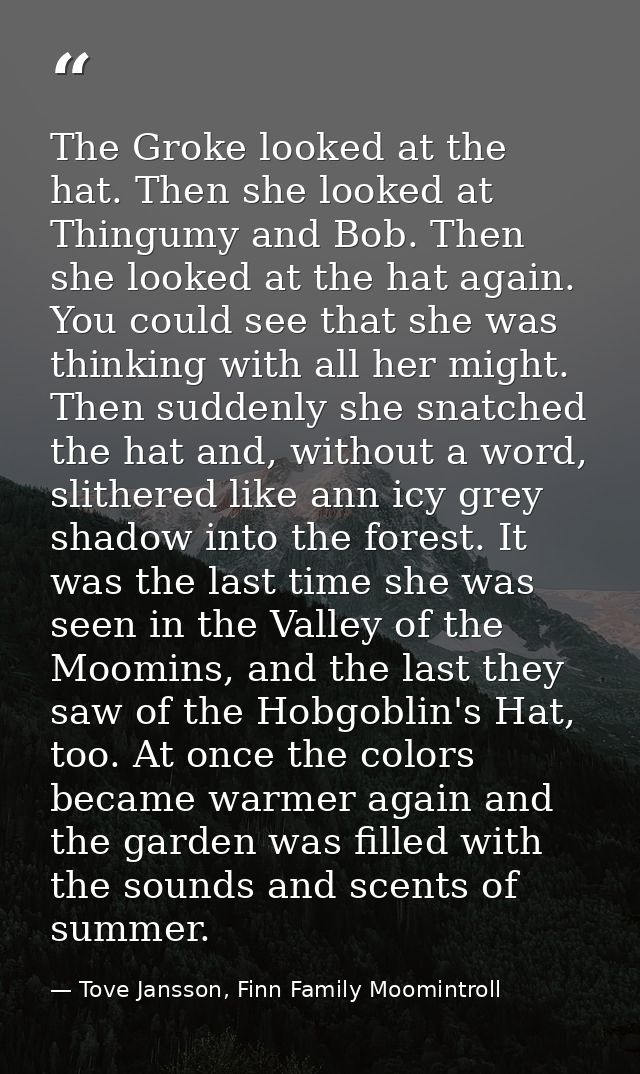 The Groke looked at the hat. Then she looked at Thingumy and Bob. Then she looked at the hat again. You could see that s — Tove Jansson, Finn Family Moomintroll