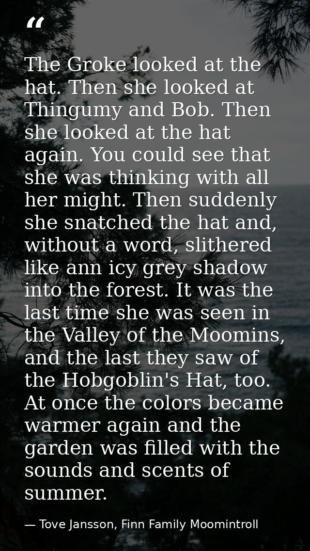 The Groke looked at the hat. Then she looked at Thingumy and Bob. Then she looked at the hat again. You could see that s — Tove Jansson, Finn Family Moomintroll