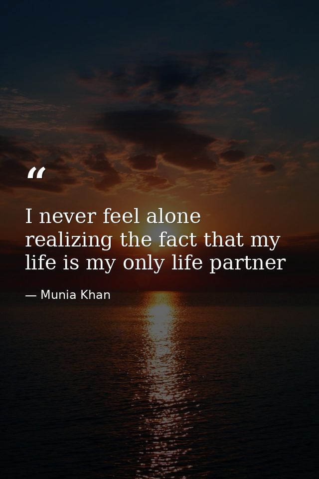I never feel alone realizing the fact that my life is my only life partner — Munia Khan