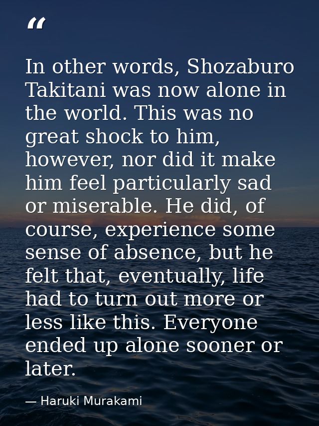 In other words, Shozaburo Takitani was now alone in the world. This was no great shock to him, however, nor did it make  — Haruki Murakami